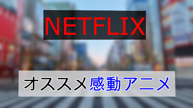 感動アニメ Netflixで視聴できる泣けるアニメ紹介 未去blog